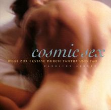 Cosmic Sex. Wege zur Ekstase durch Tantra und Tao