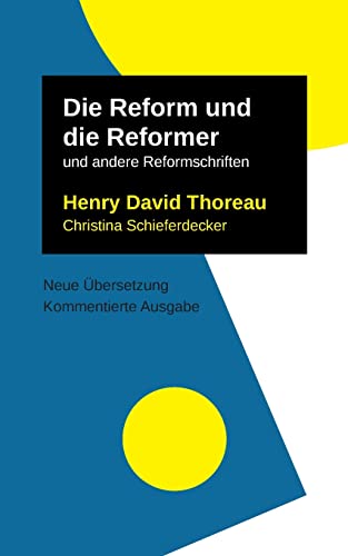 Die Reform und die Reformer: und weitere Texte (Henry David Thoreau: Schriften, neu übersetzt und ausführlich kommentiert)