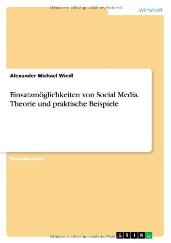 Einsatzmöglichkeiten von Social Media. Theorie und praktische Beispiele