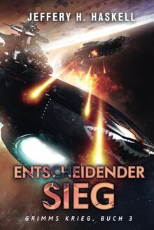 Entscheidender Sieg: Eine militärische Science-Fiction-Serie (Grimms Krieg, Band 3)