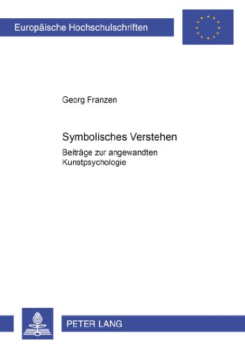 Symbolisches Verstehen: Beiträge zur angewandten Kunstpsychologie (Europäische Hochschulschriften / European University Studies / Publications Universitaires Européennes)
