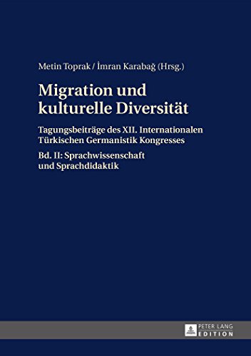 Migration und kulturelle Diversität: Tagungsbeiträge des XII. Internationalen Türkischen Germanistik Kongresses- Bd. II: Sprachwissenschaft und Sprachdidaktik