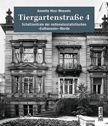 Tiergartenstraße 4: Schaltzentrale der nationalsozialistischen »Euthanasie«-Morde