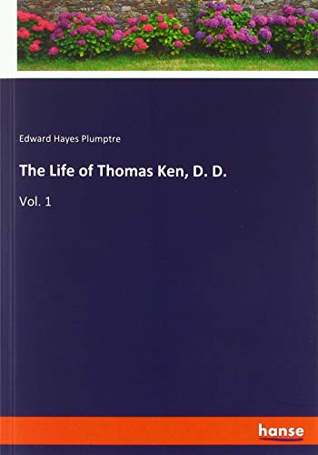 The Life of Thomas Ken, D. D.: Vol. 1