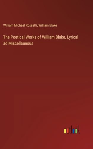 The Poetical Works of William Blake, Lyrical ad Miscellaneous