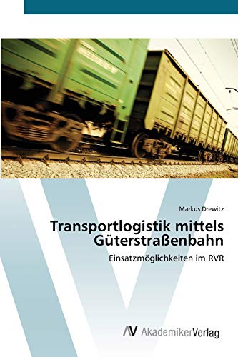 Transportlogistik mittels Güterstraßenbahn: Einsatzmöglichkeiten im RVR