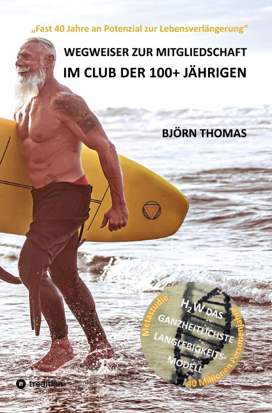 WEGWEISER ZUR MITGLIEDSCHAFT IM CLUB DER 100+ JÄHRIGEN: Fast 40 Jahre an Potenzial zur Lebensverlängerung. Der ganzheitliche Masterplan zur ... Rentenvorsorge und vieles mehr.