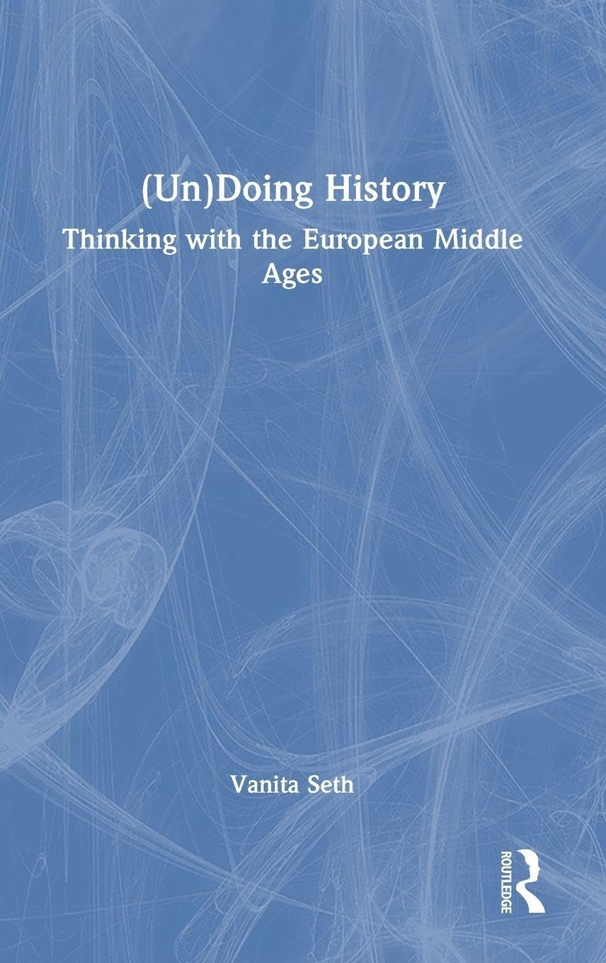 (Un)Doing History: Thinking with the European Middle Ages