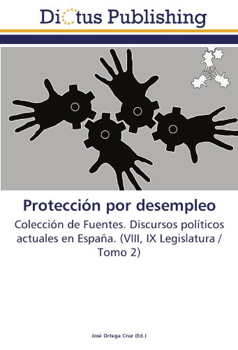 Protección por desempleo: Colección de Fuentes. Discursos políticos actuales en España. (VIII, IX Legislatura / Tomo 2)
