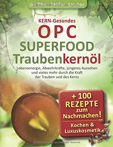 KERN-Gesundes OPC - SUPERFOOD Traubenkernöl: Lebensenergie, Abwehrkräfte, jüngeres Aussehen und vieles mehr durch die Kraft der Trauben und des Kerns.