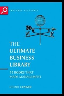 The Ultimate Business Library: 75 Books That Made Management: The Greatest Books That Made Management (Ultimate (Capstone))