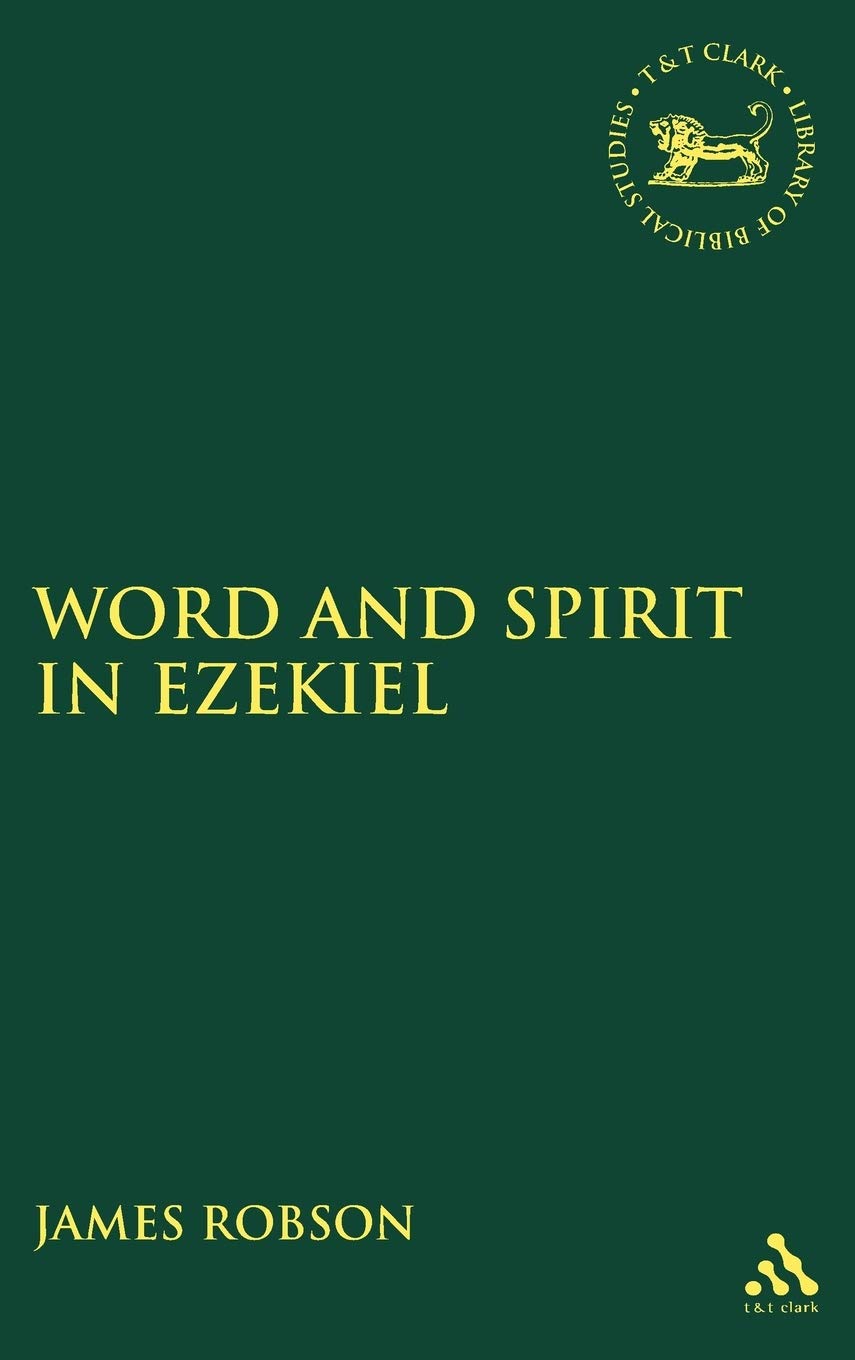 Word and Spirit in Ezekiel (Library of Hebrew Bible/ Old Testament Studies, 447)