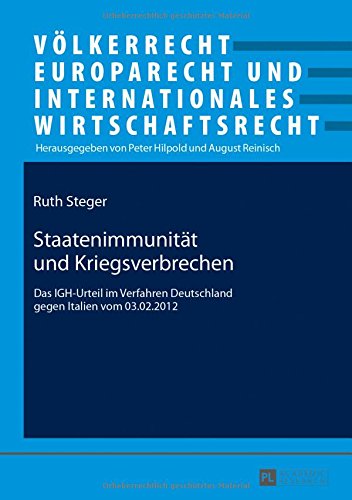 Staatenimmunität und Kriegsverbrechen: Das IGH-Urteil im Verfahren Deutschland gegen Italien vom 03.02.2012 (Völkerrecht, Europarecht und Internationales Wirtschaftsrecht)