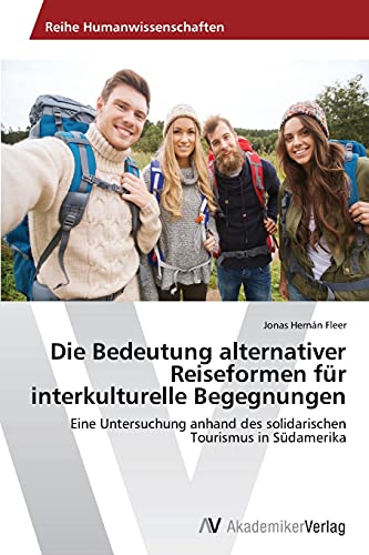 Die Bedeutung alternativer Reiseformen für interkulturelle Begegnungen: Eine Untersuchung anhand des solidarischen Tourismus in Südamerika