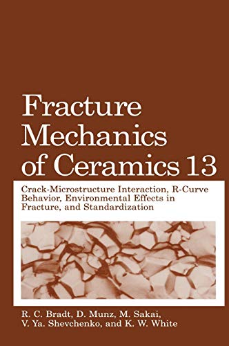 Fracture Mechanics of Ceramics: Volume 13. Crack-Microstructure Interaction, R-Curve Behavior, Environmental Effects in Fracture, and Standardization