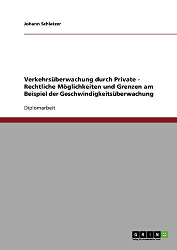 Verkehrsüberwachung durch Private - Rechtliche Möglichkeiten und Grenzen am Beispiel der Geschwindigkeitsüberwachung