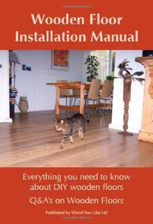 Wooden Floor Installation Manual: Everything You Need to Know About DIY Wooden Floors (Q&A's on Wooden Floors)