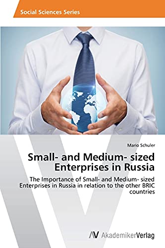 Small- and Medium- sized Enterprises in Russia: The Importance of Small- and Medium- sized Enterprises in Russia in relation to the other BRIC countries