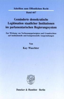 Geminderte demokratische Legitimation staatlicher Institutionen im parlamentarischen Regierungssystem.: Zur Wirkung von Verfassungsprinzipien und ... (Schriften zum Öffentlichen Recht)