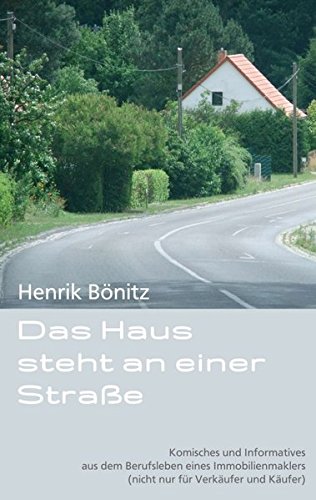 Das Haus steht an einer Straße: Komisches und Informatives aus dem Berufsleben eines Immobilienmaklers (nicht nur für Verkäufer und Käufer)