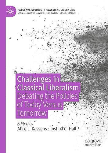Challenges in Classical Liberalism: Debating the Policies of Today Versus Tomorrow (Palgrave Studies in Classical Liberalism)