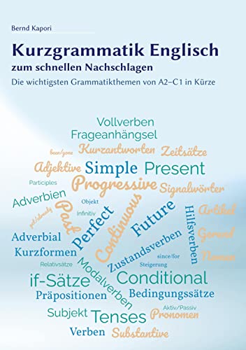 Kurzgrammatik Englisch zum schnellen Nachschlagen ¿ für das Lernen daheim und im Unterricht: Die wichtigsten Grammatikthemen von A2¿C1 in Kürze ¿ übersichtliche Regeln mit Schaubildern und Tabellen