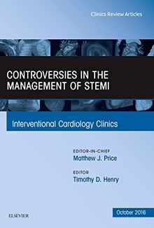Controversies in the Management of STEMI, An Issue of the Interventional Cardiology Clinics (Volume 5-4) (The Clinics: Internal Medicine, Volume 5-4)