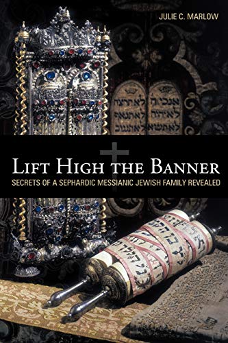 Lift High the Banner: Secrets of A Sephardic Messianic Jewish Family Revealed