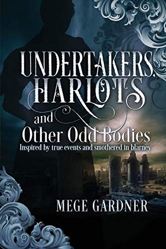 Undertakers, Harlots, and Other Odd Bodies: Inspired by True Events and Smothered in Blarney (Odd Body Tales)