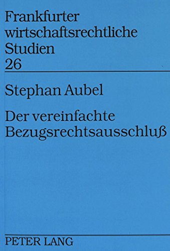 Der vereinfachte Bezugsrechtsausschluß: Aktionärs- und Gesellschaftsinteressen beim vereinfachten Bezugsrechtsausschluß nach Maßgabe des 186 Absatz 3 ... (Frankfurter wirtschaftsrechtliche Studien)