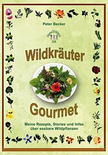 Wildkräuter Gourmet - Peter Becker: Meine Rezepte, Stories und Infos über essbare Wildpflanzen