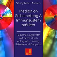 Meditation Selbstheilung & Immunsystem stärken – Selbstheilungskräfte aktivieren durch Autogenes Training, Heilreise und Bodyscan