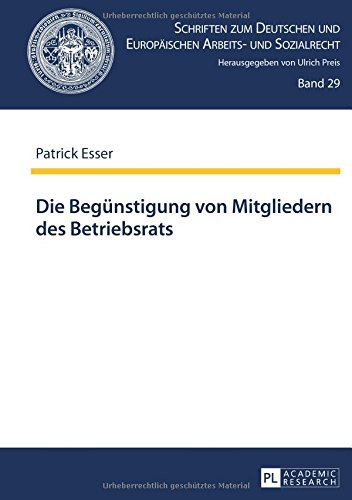 Die Begünstigung von Mitgliedern des Betriebsrats (Schriften zum Deutschen und Europäischen Arbeits- und Sozialrecht)