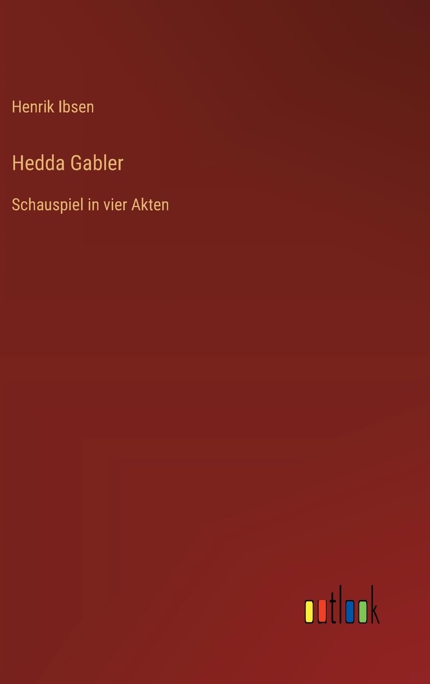Hedda Gabler: Schauspiel in vier Akten