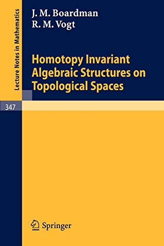 Homotopy Invariant Algebraic Structures on Topological Spaces (Lecture Notes in Mathematics, 347, Band 347)