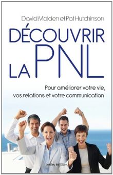 Découvrir la PNL : pour améliorer votre vie, vos relations et votre communication