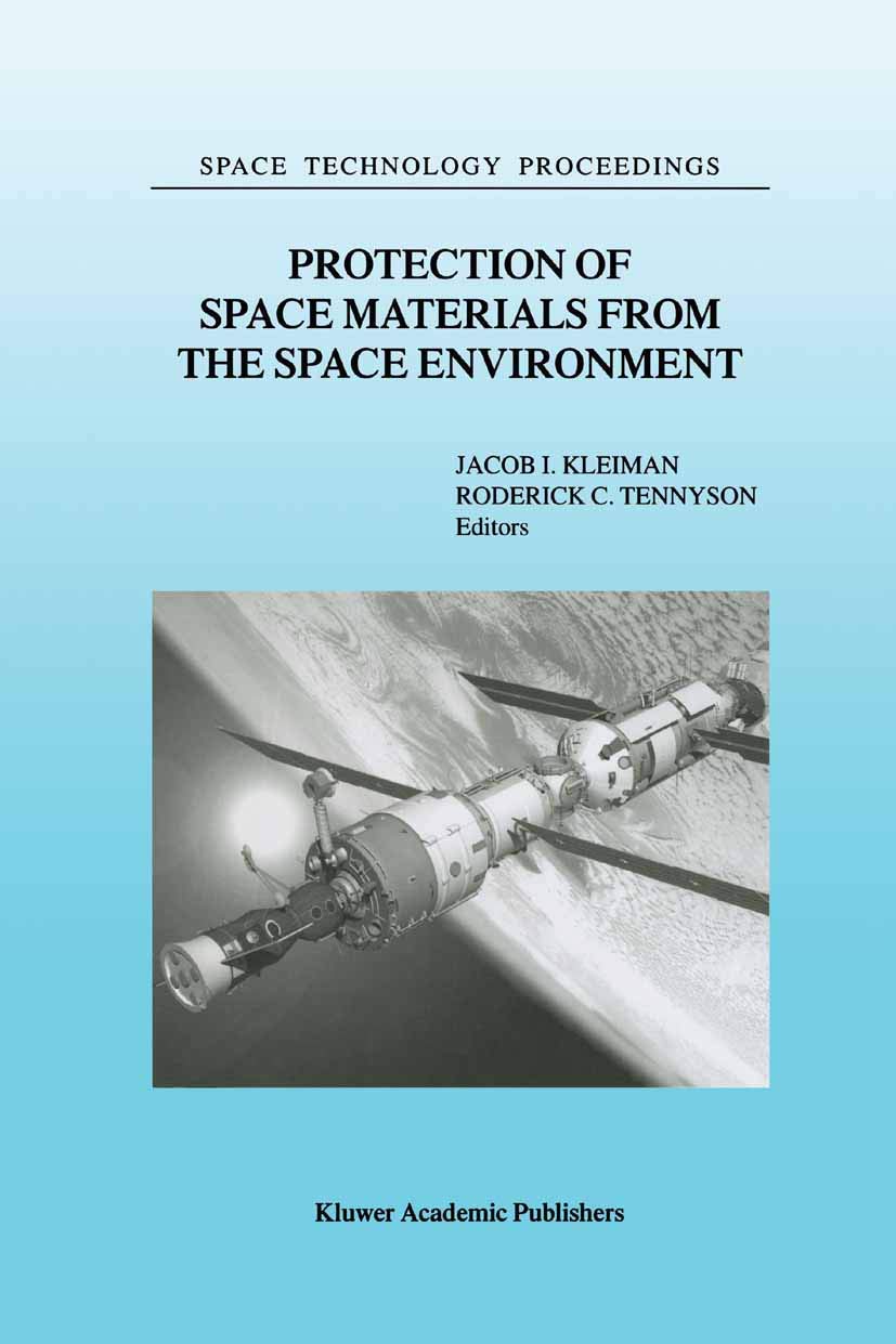 Protection of Space Materials from the Space Environment: Proceedings of ICPMSE-4, Fourth International Space Conference, held in Toronto, Canada, ... (Space Technology Proceedings, 4, Band 4)