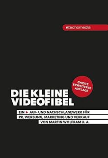 Die kleine Videofibel: Ein Auf- und Nachschlagewerk für PR, Werbung, Marketing und Verkauf