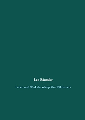 Leo Bäumler: Leben und Werk des oberpfälzer Bildhauers