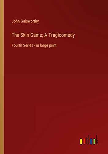 The Skin Game; A Tragicomedy: Fourth Series - in large print
