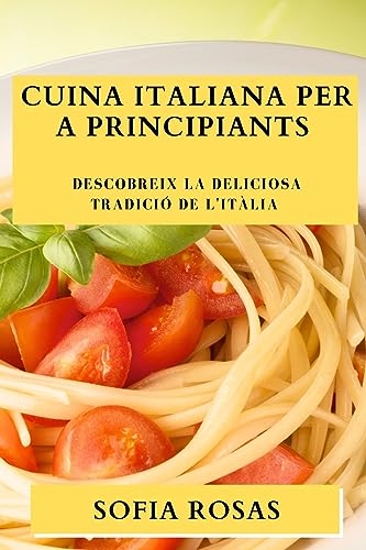 Cuina Italiana per a Principiants: Descobreix la Deliciosa Tradició de l'Itàlia