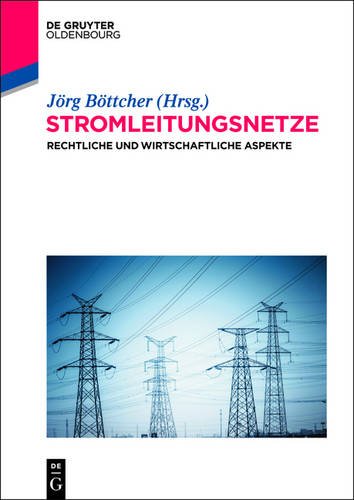 Stromleitungsnetze: Rechtliche, technische und wirtschaftliche Aspekte