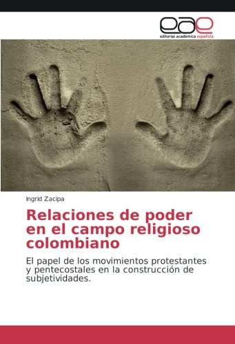 Relaciones de poder en el campo religioso colombiano: El papel de los movimientos protestantes y pentecostales en la construcción de subjetividades.