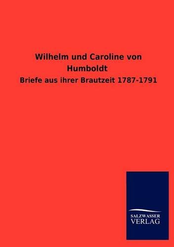Wilhelm und Caroline von Humboldt: Briefe aus ihrer Brautzeit 1787-1791
