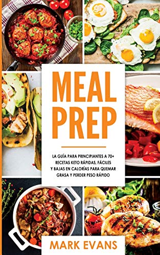 Meal Prep: La guía para principiantes a 70+ recetas Keto rápidas, fáciles y bajas en calorias para quemar grasa y perder peso rápido (Keto Meal Prep en Español/Spanish Book) (Spanish Edition)