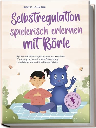 Lohmann, Amelie: Selbstregulation spielerisch erlernen mit Börle: Spannende Mitmachgeschichten zur kreativen Förderung der emotionalen Entwicklung, Impulskontrolle und Emotionsregulation | inkl. gratis Audio-Dateien