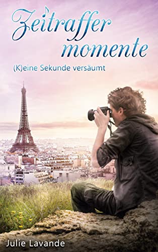 Zeitraffermomente: (K)eine Sekunde versäumt (Paris-Reihe)