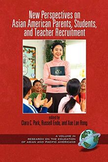 New Perspectives on Asian American Parents, Students and Teacher Recruitment (Research on the Education of Asian Pacific Americans)