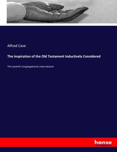 The Inspiration of the Old Testament Inductively Considered: The seventh Congregational union lecture