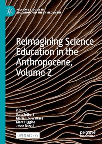 Reimagining Science Education in the Anthropocene, Volume 2 (Palgrave Studies in Education and the Environment)